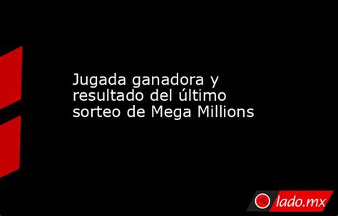 Jugada ganadora y resultado del último sorteo de Mega Millions.